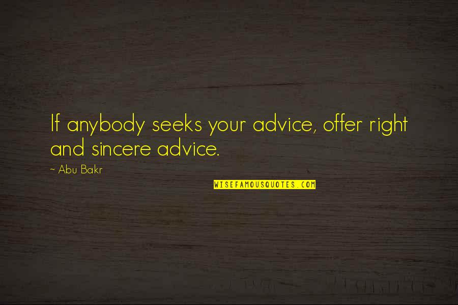 Smetto Quando Quotes By Abu Bakr: If anybody seeks your advice, offer right and