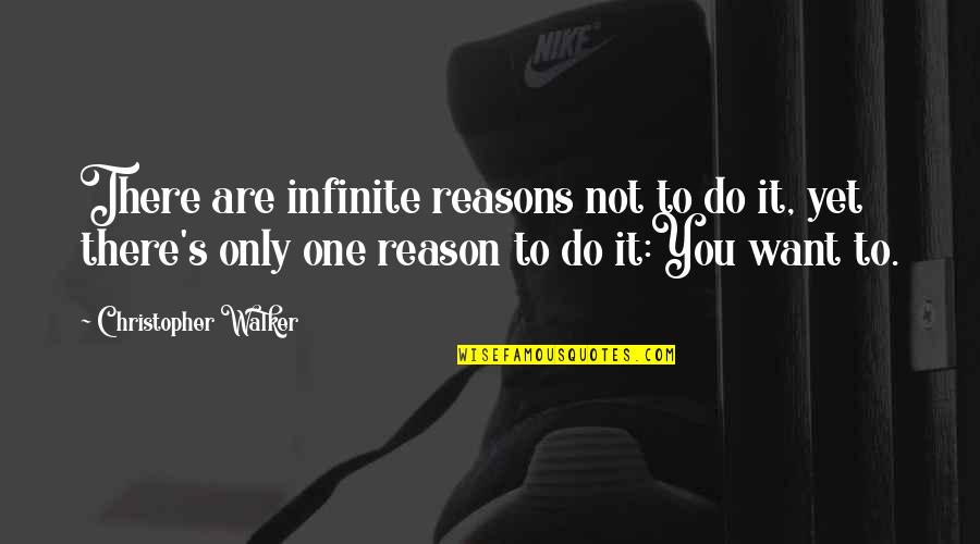Smetto Quando Quotes By Christopher Walker: There are infinite reasons not to do it,