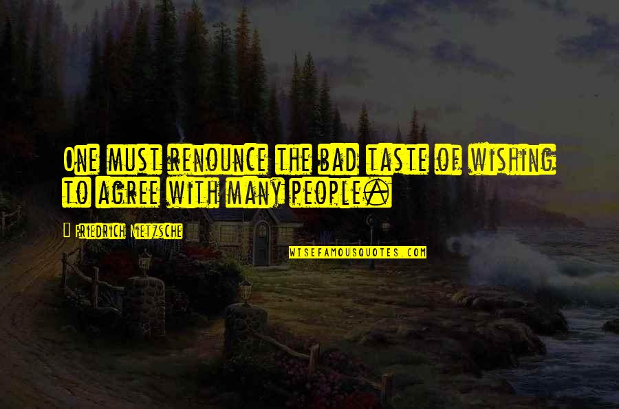 Smetto Quando Quotes By Friedrich Nietzsche: One must renounce the bad taste of wishing