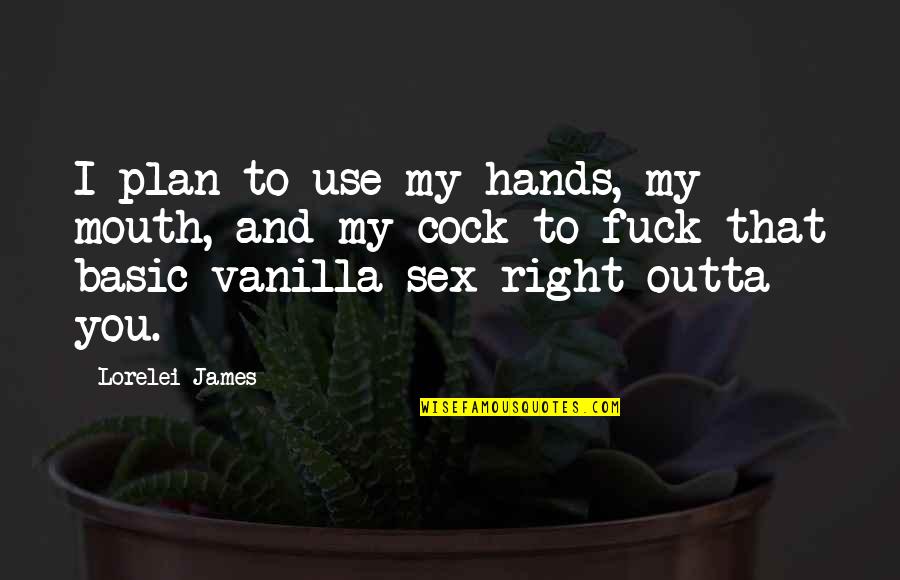 Smetto Quando Voglio Quotes By Lorelei James: I plan to use my hands, my mouth,
