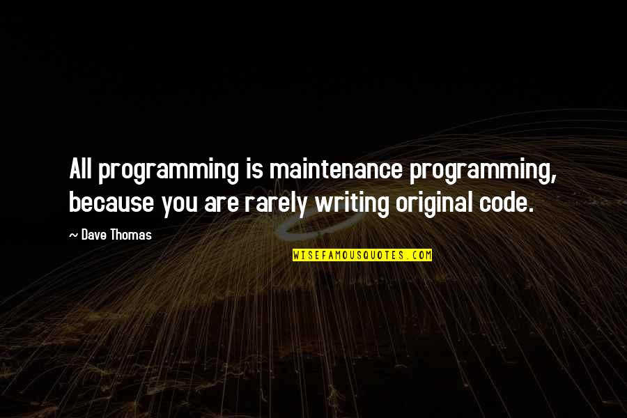 Smh Asx Quotes By Dave Thomas: All programming is maintenance programming, because you are