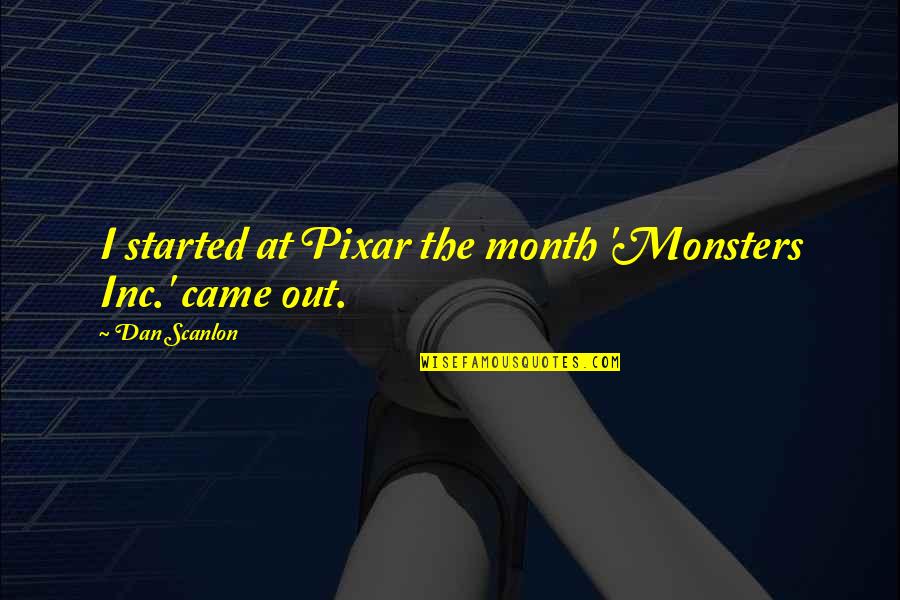 Smi Index Quotes By Dan Scanlon: I started at Pixar the month 'Monsters Inc.' Smi Index Quotes By Dan Scanlon: I started at Pixar the month 'Monsters Inc.'