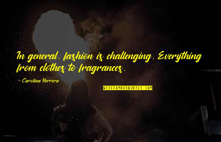 Smialek Richard Quotes By Carolina Herrera: In general, fashion is challenging. Everything from clothes Smialek Richard Quotes By Carolina Herrera: In general, fashion is challenging. Everything from clothes