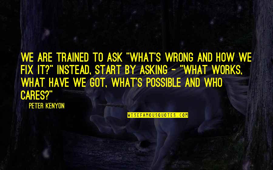 Smialek Surname Quotes By Peter Kenyon: We are trained to ask "What's wrong and