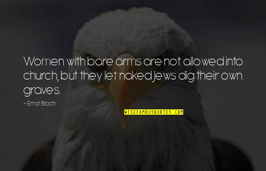 Smibert Richard Quotes By Ernst Bloch: Women with bare arms are not allowed into Smibert Richard Quotes By Ernst Bloch: Women with bare arms are not allowed into