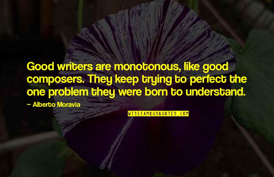 Smicha Quotes By Alberto Moravia: Good writers are monotonous, like good composers. They Smicha Quotes By Alberto Moravia: Good writers are monotonous, like good composers. They