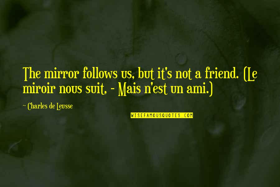 Smicha Quotes By Charles De Leusse: The mirror follows us, but it's not a Smicha Quotes By Charles De Leusse: The mirror follows us, but it's not a