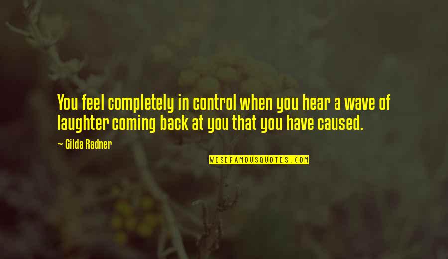 Smicha Quotes By Gilda Radner: You feel completely in control when you hear Smicha Quotes By Gilda Radner: You feel completely in control when you hear