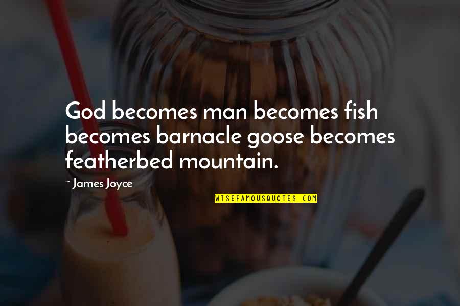 Smida Wikipedia Quotes By James Joyce: God becomes man becomes fish becomes barnacle goose