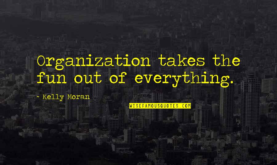 Smidapaper Quotes By Kelly Moran: Organization takes the fun out of everything.