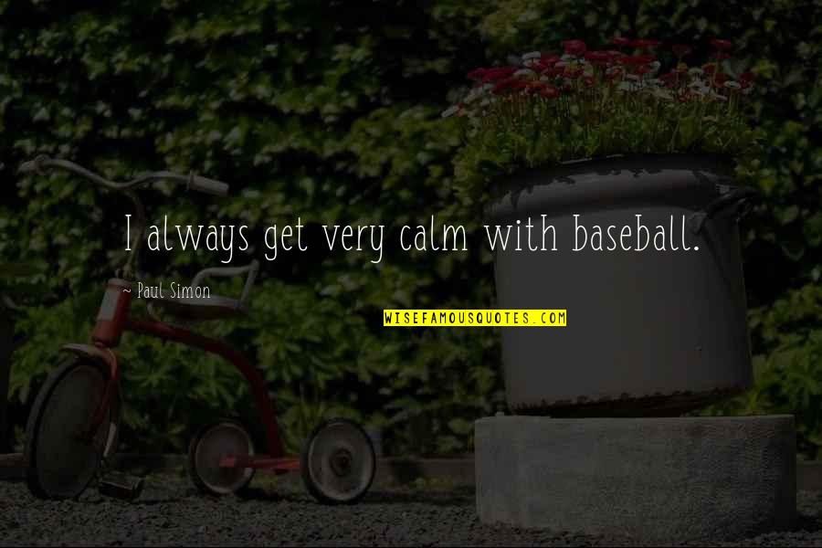 Smidapaper Quotes By Paul Simon: I always get very calm with baseball.