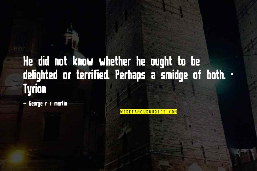 Smidge Quotes By George R R Martin: He did not know whether he ought to