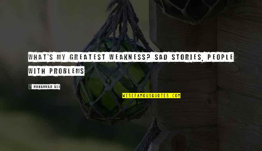 Smidge Quotes By Muhammad Ali: What's my greatest weakness? Sad stories, people with