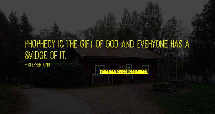 Smidge Quotes By Stephen King: Prophecy is the gift of God and everyone Smidge Quotes By Stephen King: Prophecy is the gift of God and everyone