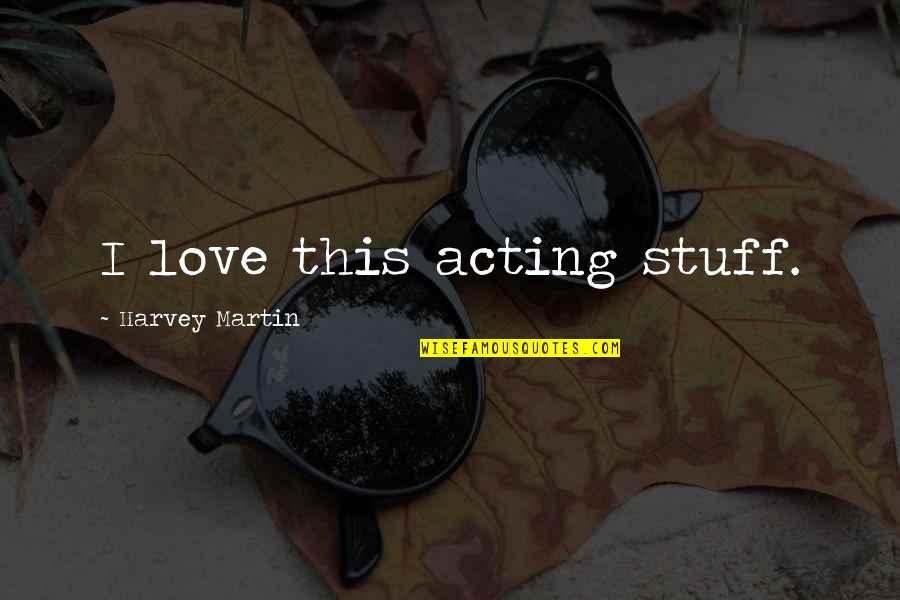 Smidgen Dash Quotes By Harvey Martin: I love this acting stuff. Smidgen Dash Quotes By Harvey Martin: I love this acting stuff.