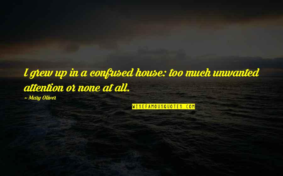 Smidgen Dash Quotes By Mary Oliver: I grew up in a confused house: too