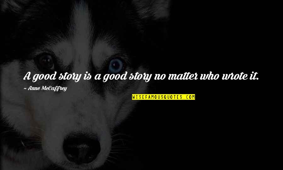 Smidgen Define Quotes By Anne McCaffrey: A good story is a good story no