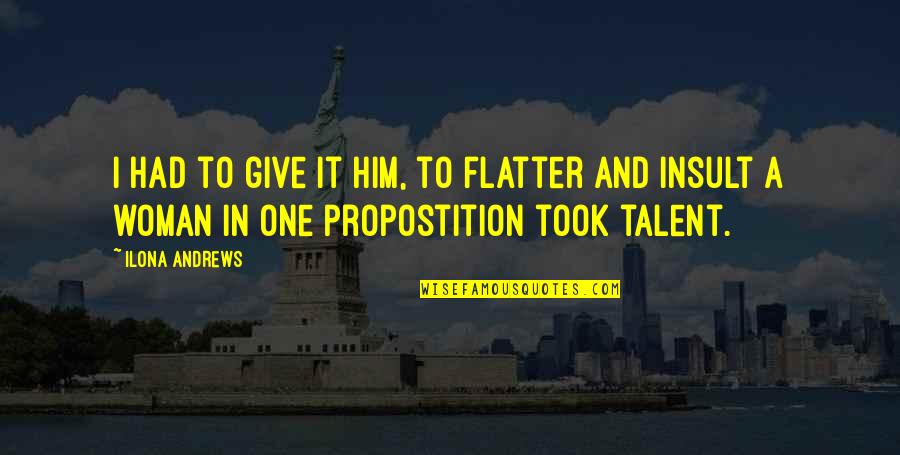Smidgens Quotes By Ilona Andrews: I had to give it him, to flatter Smidgens Quotes By Ilona Andrews: I had to give it him, to flatter