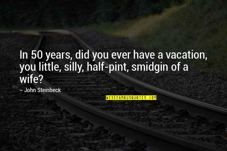 Smidgin Quotes By John Steinbeck: In 50 years, did you ever have a