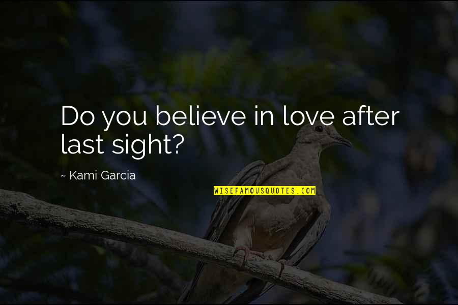 Smidth Panchamia Quotes By Kami Garcia: Do you believe in love after last sight? Smidth Panchamia Quotes By Kami Garcia: Do you believe in love after last sight?