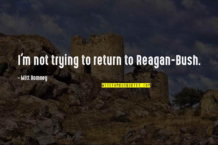 Smidth Panchamia Quotes By Mitt Romney: I'm not trying to return to Reagan-Bush. Smidth Panchamia Quotes By Mitt Romney: I'm not trying to return to Reagan-Bush.