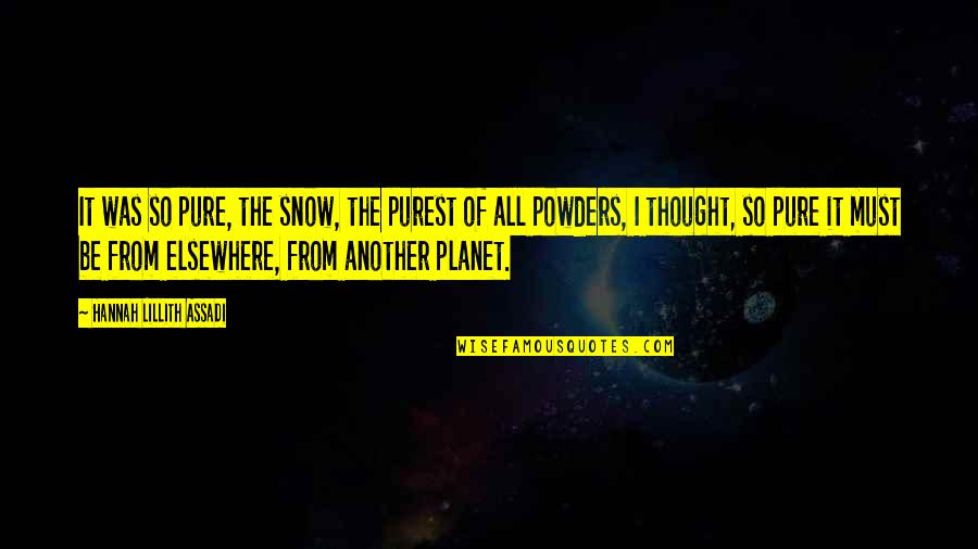 Smidthat Quotes By Hannah Lillith Assadi: It was so pure, the snow, the purest Smidthat Quotes By Hannah Lillith Assadi: It was so pure, the snow, the purest