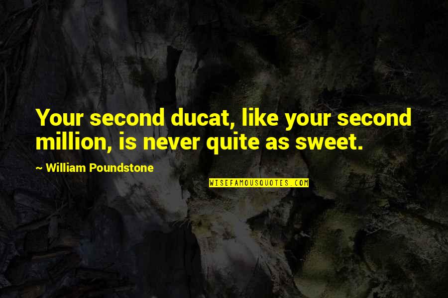 Smiech Youtube Quotes By William Poundstone: Your second ducat, like your second million, is Smiech Youtube Quotes By William Poundstone: Your second ducat, like your second million, is