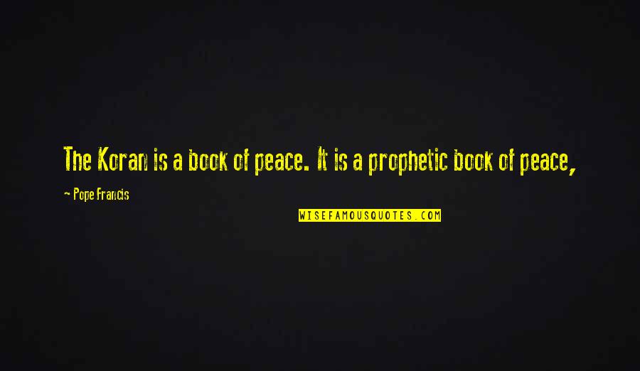 Smietana 30 Quotes By Pope Francis: The Koran is a book of peace. It