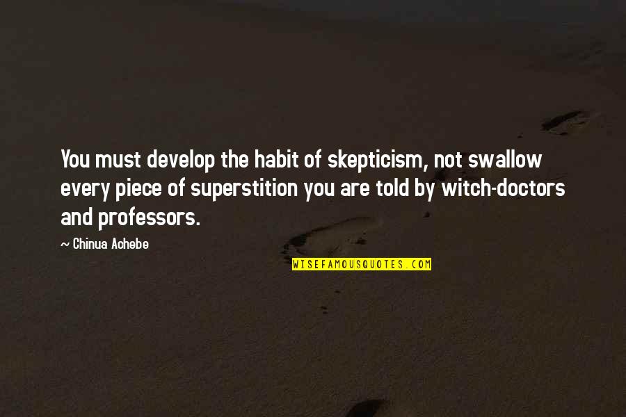 Smigelski Obituary Quotes By Chinua Achebe: You must develop the habit of skepticism, not Smigelski Obituary Quotes By Chinua Achebe: You must develop the habit of skepticism, not