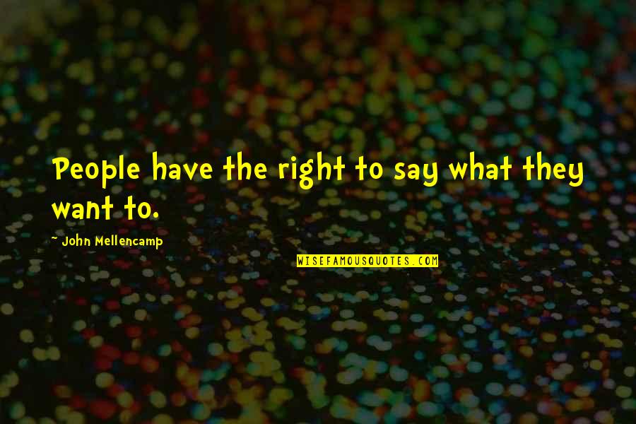 Smigiel Na Quotes By John Mellencamp: People have the right to say what they Smigiel Na Quotes By John Mellencamp: People have the right to say what they