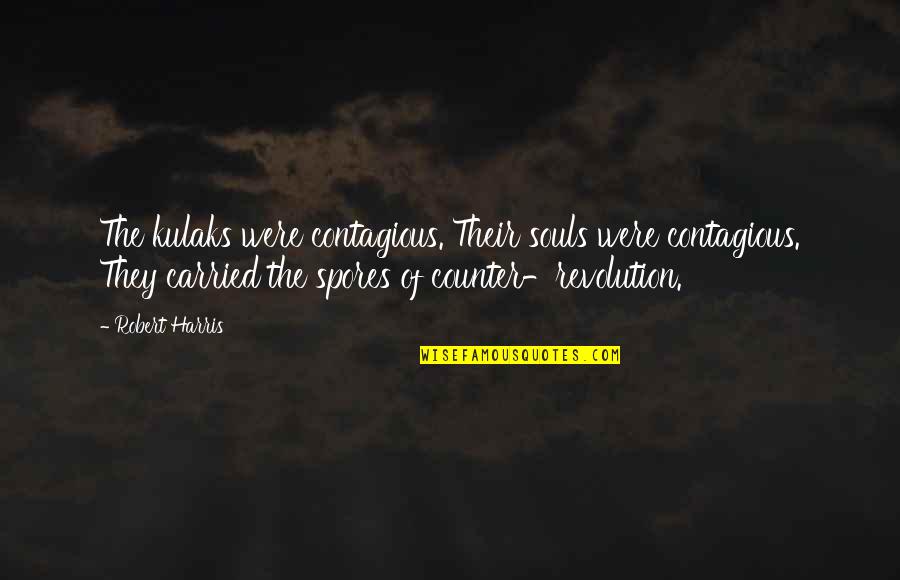 Smiguel Meme Quotes By Robert Harris: The kulaks were contagious. Their souls were contagious. Smiguel Meme Quotes By Robert Harris: The kulaks were contagious. Their souls were contagious.