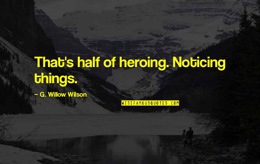 Smijeh I Samo Quotes By G. Willow Wilson: That's half of heroing. Noticing things. Smijeh I Samo Quotes By G. Willow Wilson: That's half of heroing. Noticing things.