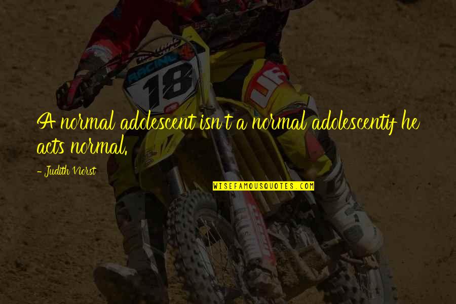 Smikactiv Quotes By Judith Viorst: A normal adolescent isn't a normal adolescentif he
