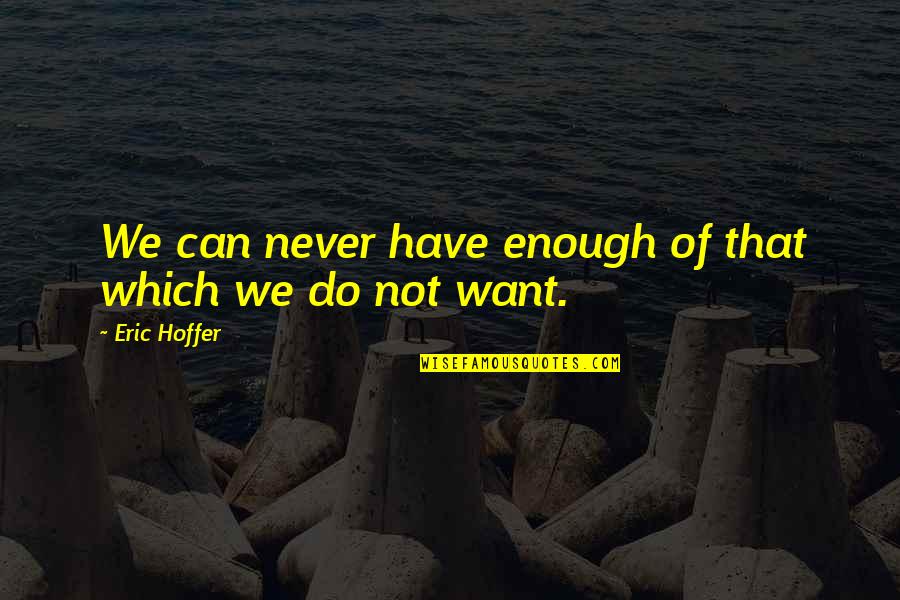 Smile 2013 Quotes By Eric Hoffer: We can never have enough of that which