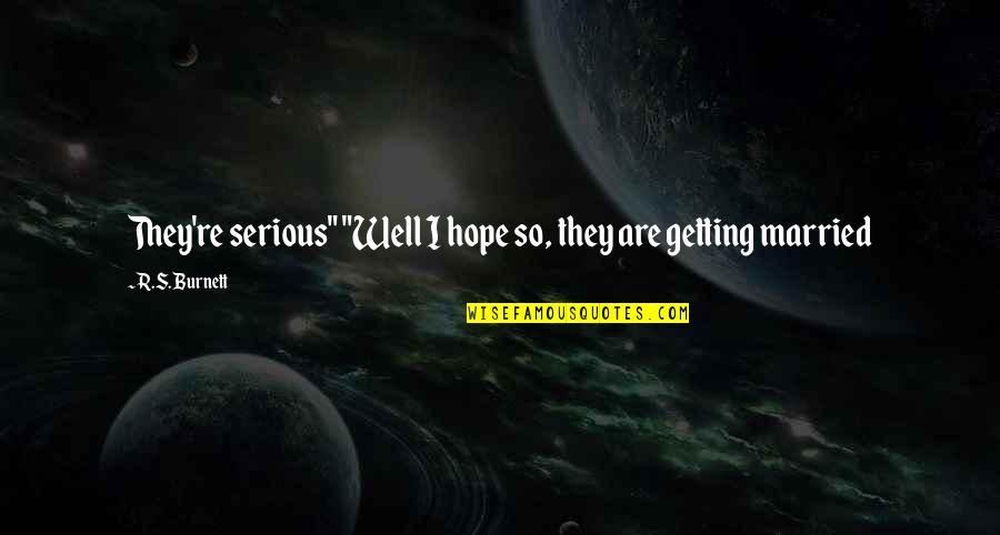 Smile 2013 Quotes By R.S. Burnett: They're serious" "Well I hope so, they are Smile 2013 Quotes By R.S. Burnett: They're serious" "Well I hope so, they are