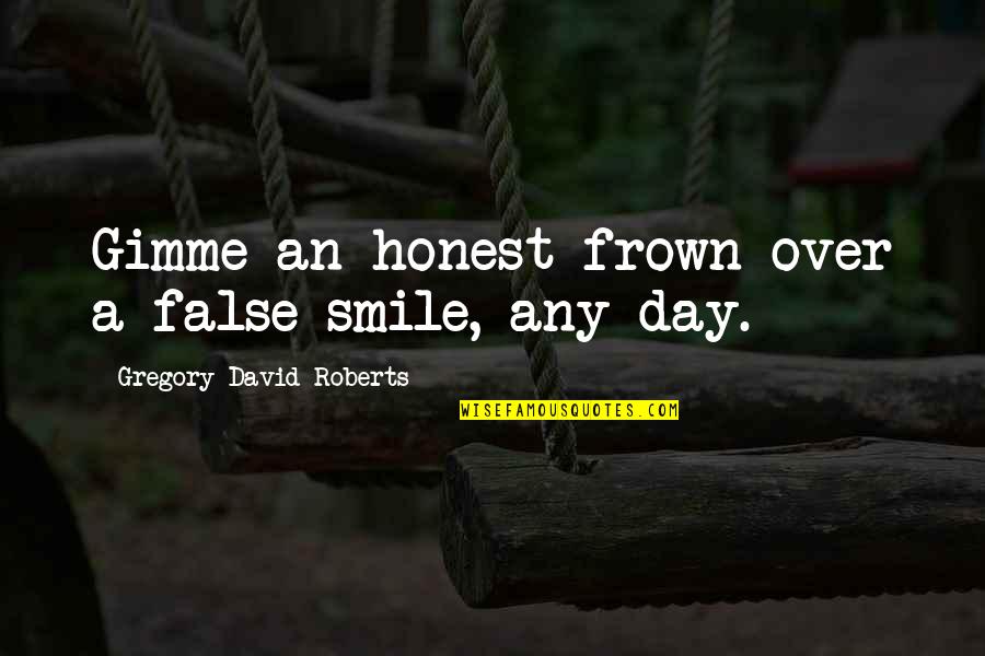 Smile A Day Quotes By Gregory David Roberts: Gimme an honest frown over a false smile,
