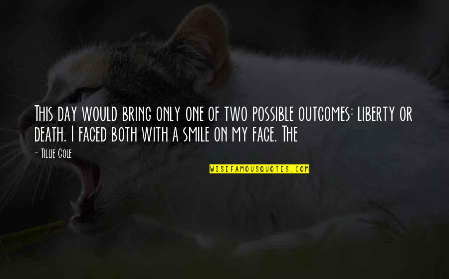 Smile A Day Quotes By Tillie Cole: This day would bring only one of two