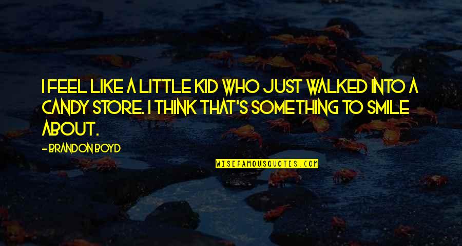 Smile A Little More Quotes By Brandon Boyd: I feel like a little kid who just Smile A Little More Quotes By Brandon Boyd: I feel like a little kid who just