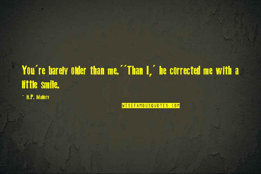 Smile A Little More Quotes By H.P. Mallory: You're barely older than me.''Than I,' he corrected