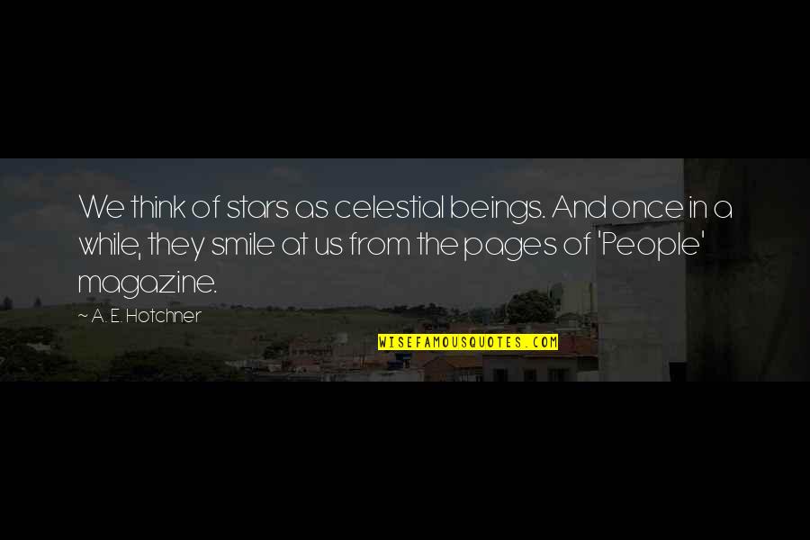 Smile A While And While You Smile Quotes By A. E. Hotchner: We think of stars as celestial beings. And Smile A While And While You Smile Quotes By A. E. Hotchner: We think of stars as celestial beings. And