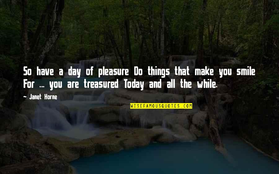 Smile A While Quotes By Janet Horne: So have a day of pleasure Do things