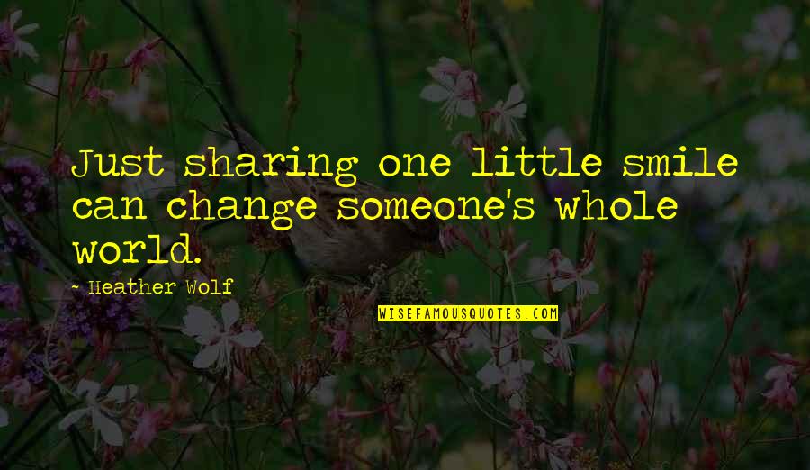 Smile Adventure Quotes By Heather Wolf: Just sharing one little smile can change someone's