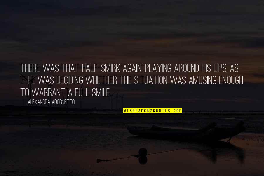 Smile Again Quotes By Alexandra Adornetto: There was that half-smirk again, playing around his