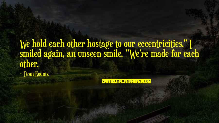 Smile Again Quotes By Dean Koontz: We hold each other hostage to our eccentricities."