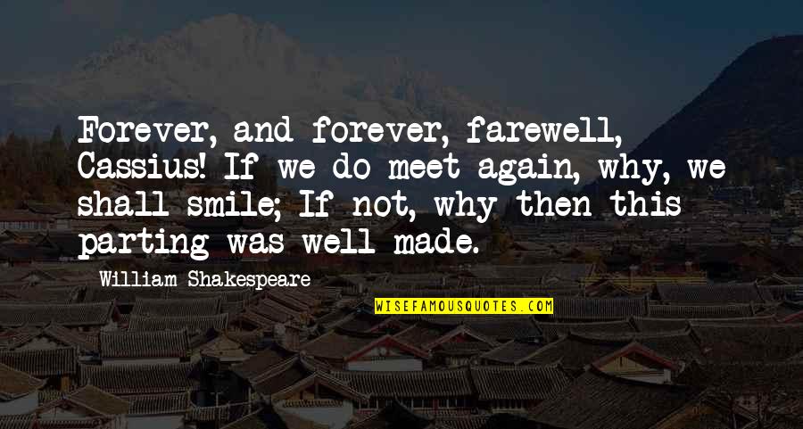 Smile Again Quotes By William Shakespeare: Forever, and forever, farewell, Cassius! If we do
