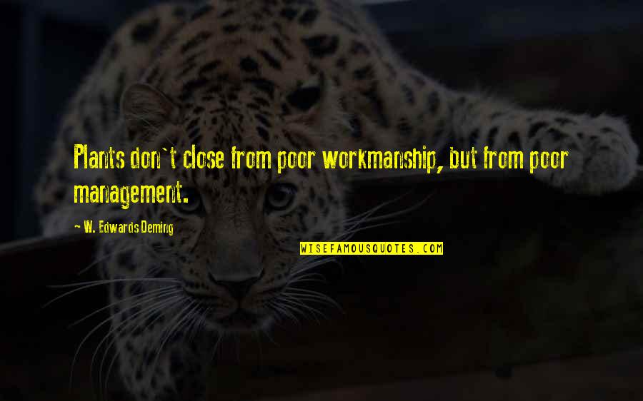 Smile Against All Odds Quotes By W. Edwards Deming: Plants don't close from poor workmanship, but from Smile Against All Odds Quotes By W. Edwards Deming: Plants don't close from poor workmanship, but from