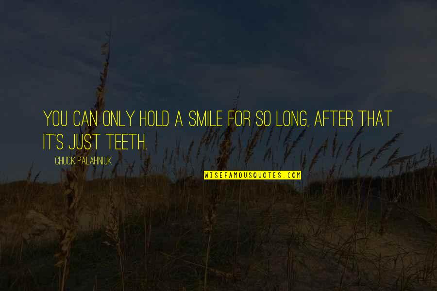 Smile All Teeth Quotes By Chuck Palahniuk: You can only hold a smile for so Smile All Teeth Quotes By Chuck Palahniuk: You can only hold a smile for so