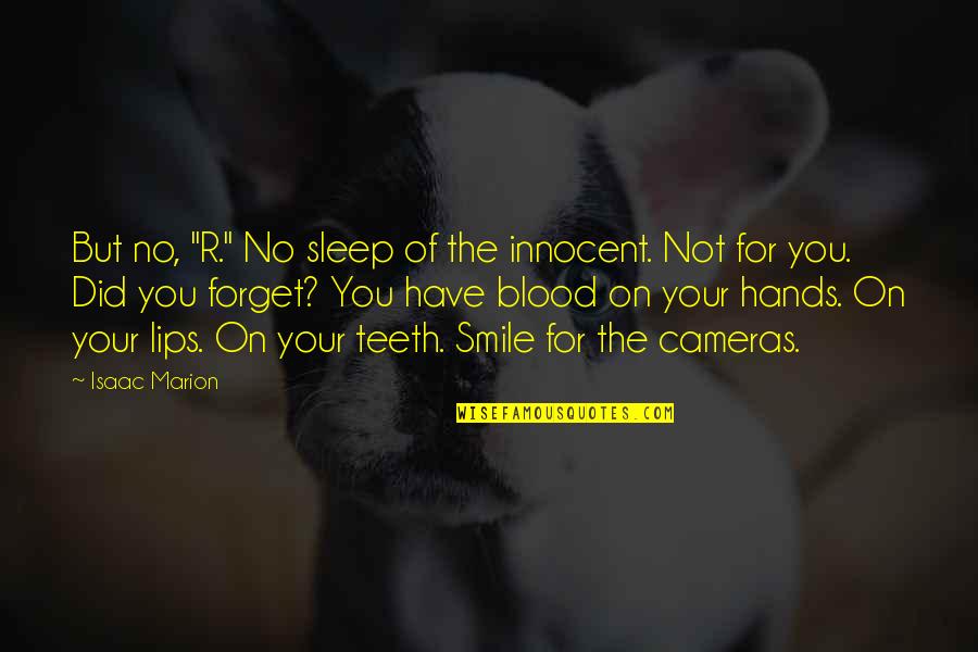 Smile All Teeth Quotes By Isaac Marion: But no, "R." No sleep of the innocent. Smile All Teeth Quotes By Isaac Marion: But no, "R." No sleep of the innocent.