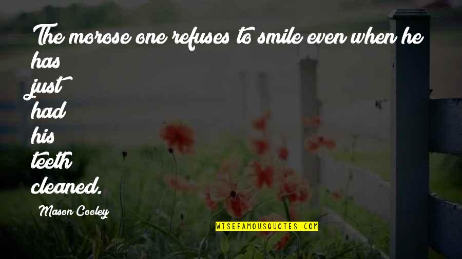 Smile All Teeth Quotes By Mason Cooley: The morose one refuses to smile even when