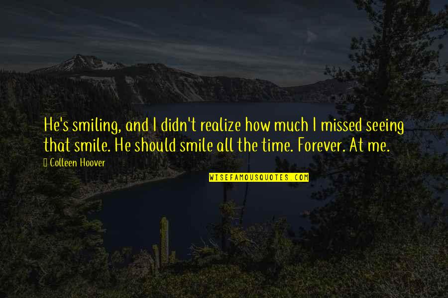 Smile All The Time Quotes By Colleen Hoover: He's smiling, and I didn't realize how much